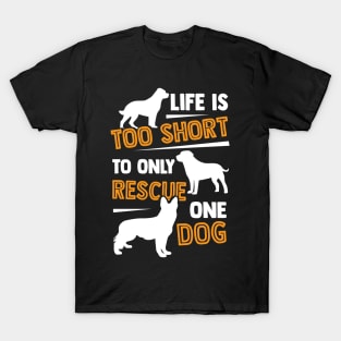 Life Is Too Short To Only Rescue One Dog T-Shirt